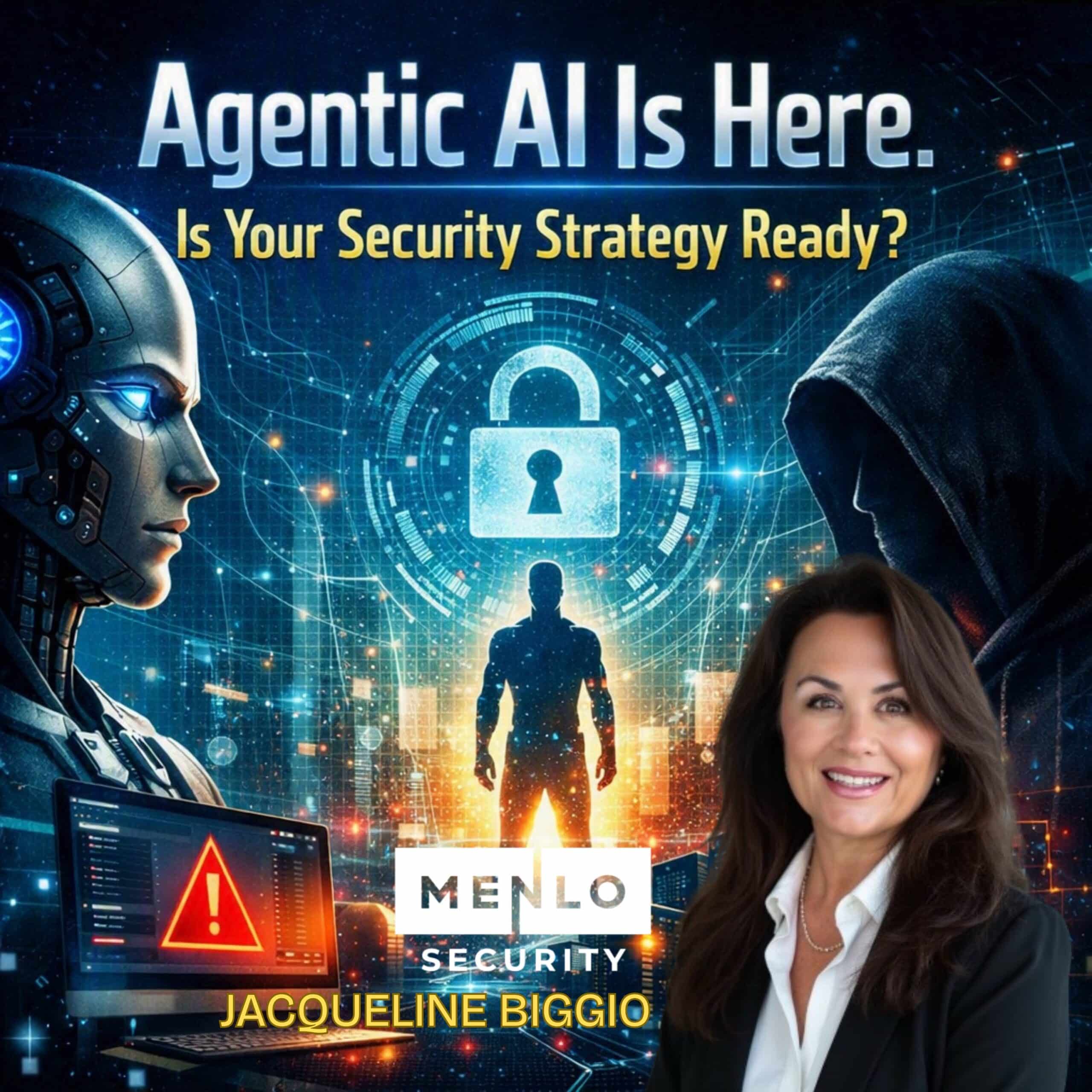 Futuristic AI and cybersecurity imagery featuring a digital lock, warning sign, and a woman in business attire. Text: “Agentic AI Is Here. Is Your Security Strategy Ready? Menlo Security MARS Jacqueline Biggio.”.